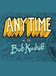 Anytime with Bob Kushell