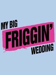 My Big Friggin Wedding
