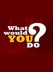What Would You Do?