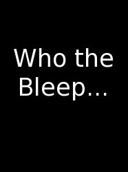 Who the Bleep...